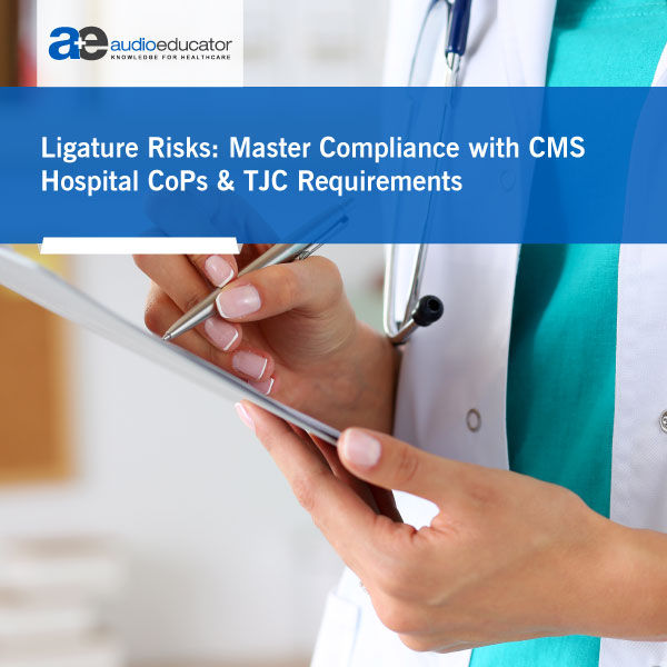 Ligature Risks – Master Compliance with CMS & TJC 13 Requirements: Live